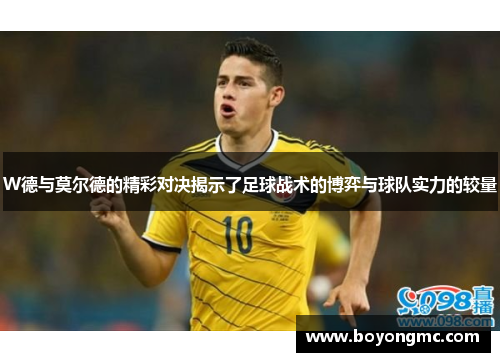 W德与莫尔德的精彩对决揭示了足球战术的博弈与球队实力的较量