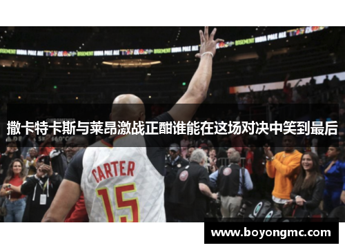 撒卡特卡斯与莱昂激战正酣谁能在这场对决中笑到最后