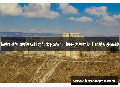 探索阿拉巴的独特魅力与文化遗产，揭开这片神秘土地的历史面纱