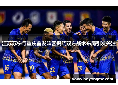 江苏苏宁与重庆首发阵容揭晓双方战术布局引发关注